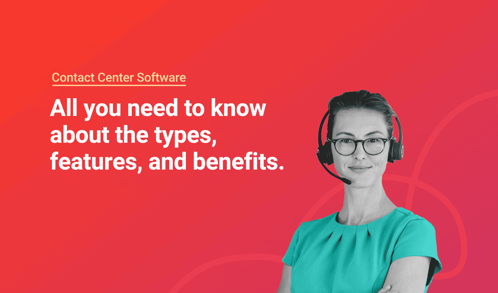 Contact Center Software: All You Need to Know about the Types, Features, and Benefits.